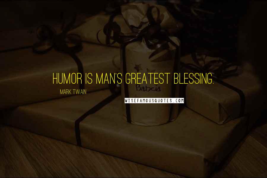 Mark Twain Quotes: Humor is man's greatest blessing.
