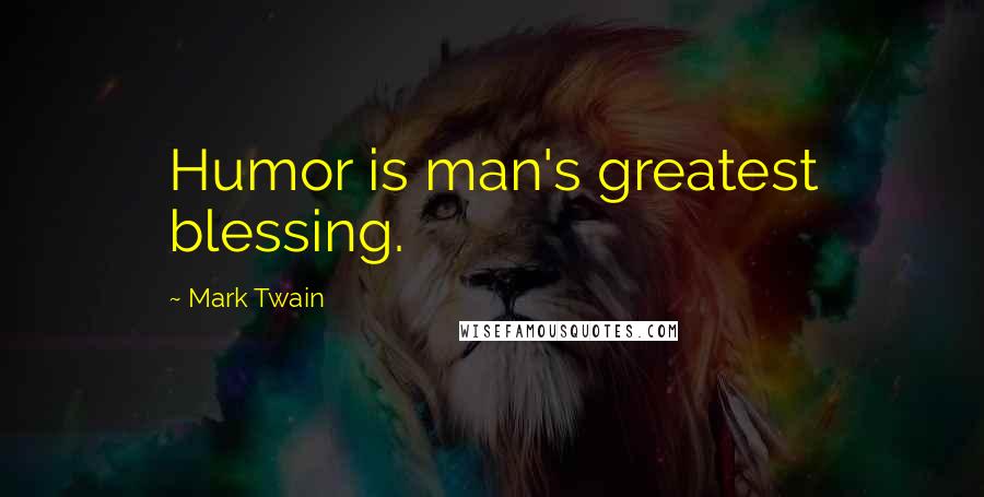 Mark Twain Quotes: Humor is man's greatest blessing.
