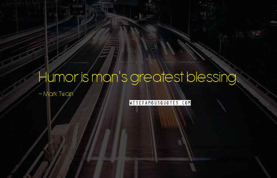 Mark Twain Quotes: Humor is man's greatest blessing.