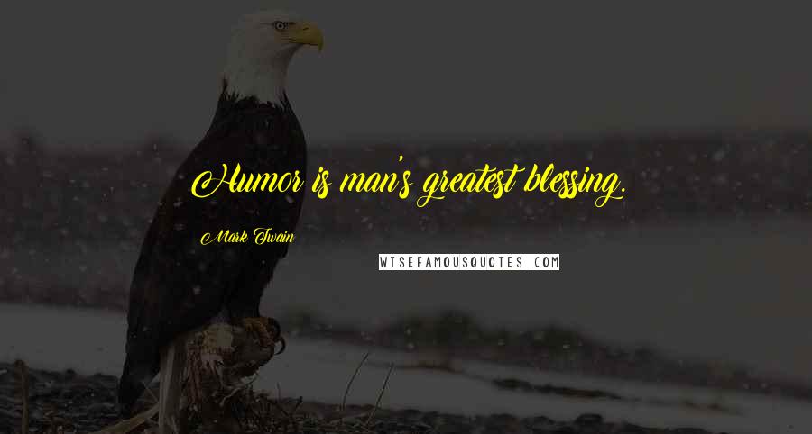 Mark Twain Quotes: Humor is man's greatest blessing.