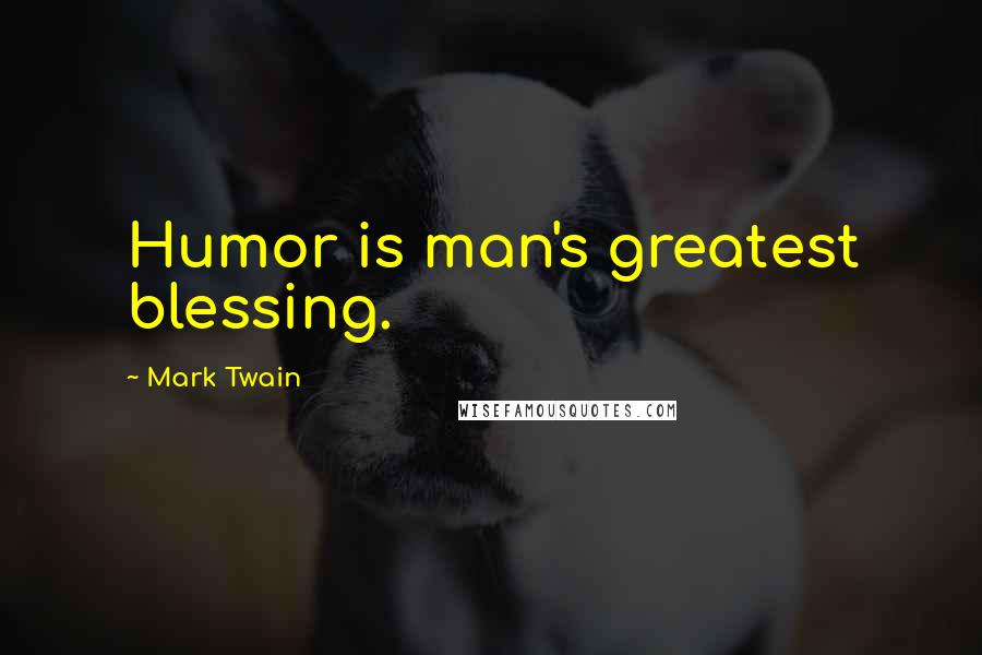 Mark Twain Quotes: Humor is man's greatest blessing.