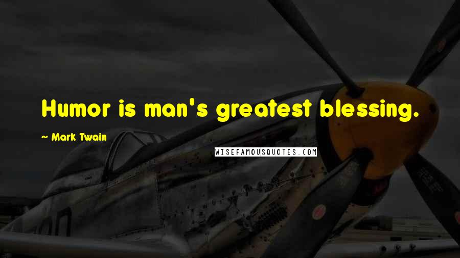 Mark Twain Quotes: Humor is man's greatest blessing.