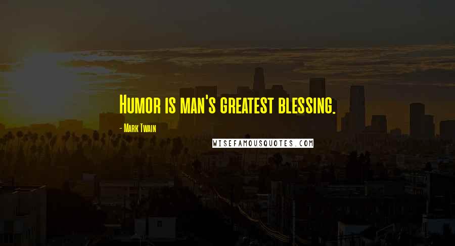 Mark Twain Quotes: Humor is man's greatest blessing.