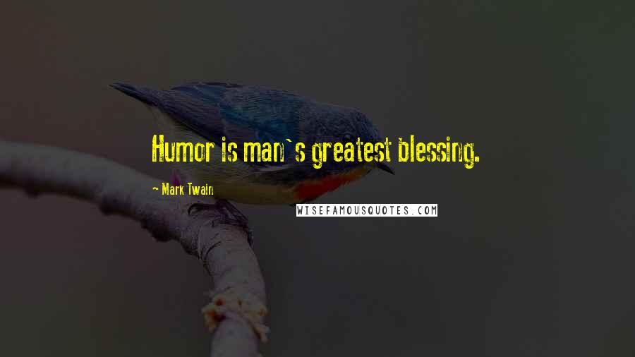 Mark Twain Quotes: Humor is man's greatest blessing.