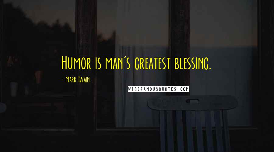 Mark Twain Quotes: Humor is man's greatest blessing.
