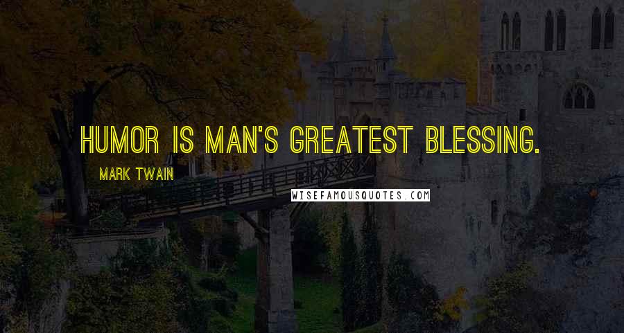 Mark Twain Quotes: Humor is man's greatest blessing.