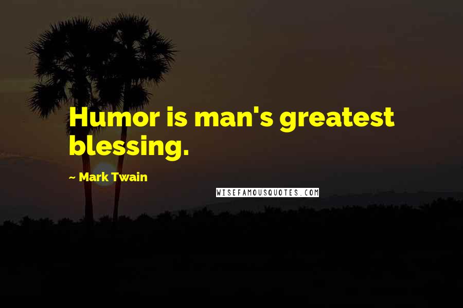 Mark Twain Quotes: Humor is man's greatest blessing.