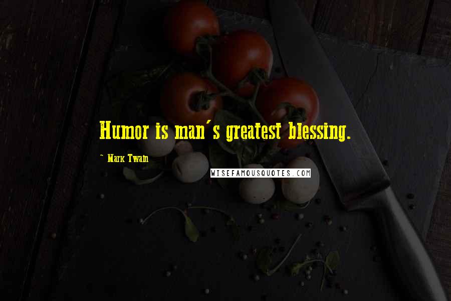 Mark Twain Quotes: Humor is man's greatest blessing.