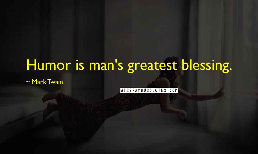 Mark Twain Quotes: Humor is man's greatest blessing.