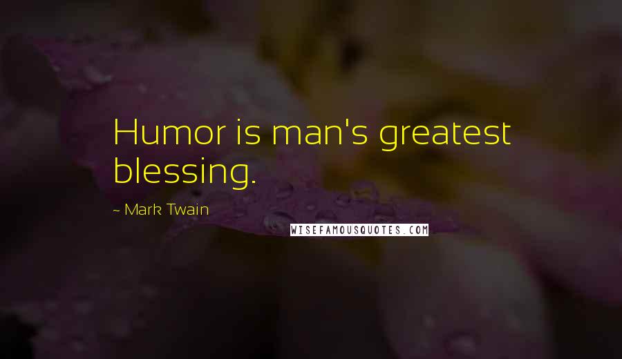 Mark Twain Quotes: Humor is man's greatest blessing.