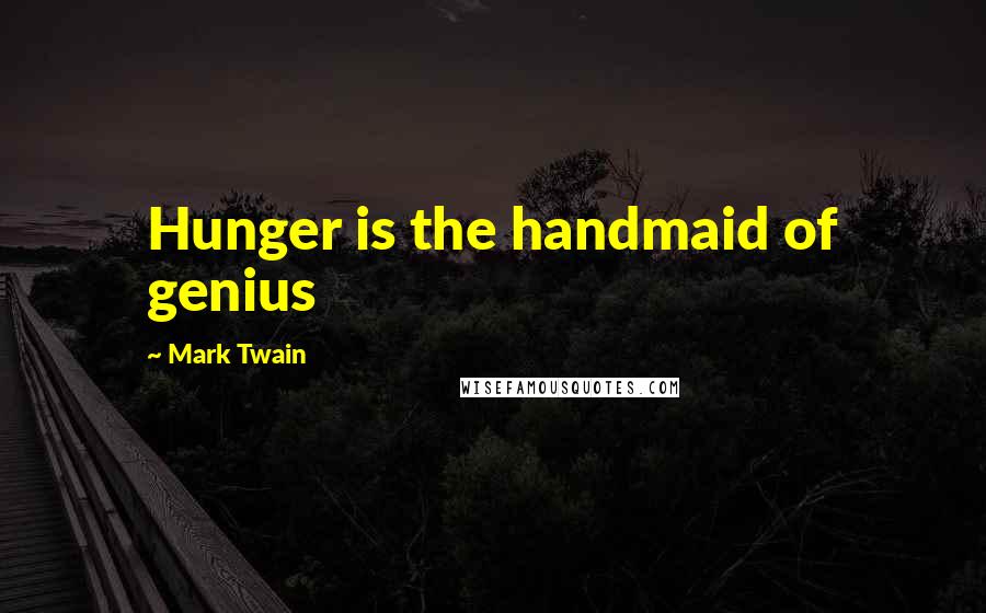 Mark Twain Quotes: Hunger is the handmaid of genius