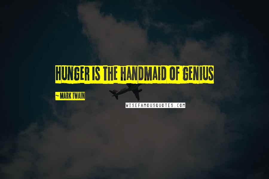 Mark Twain Quotes: Hunger is the handmaid of genius