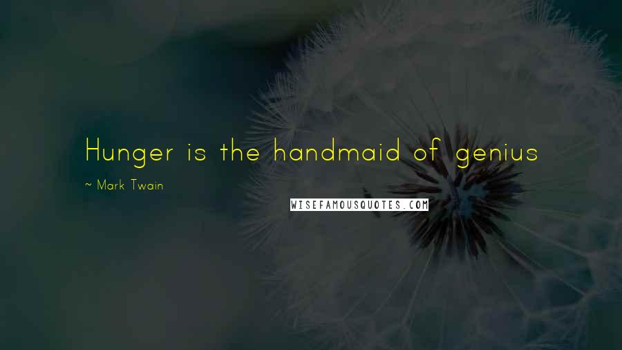 Mark Twain Quotes: Hunger is the handmaid of genius