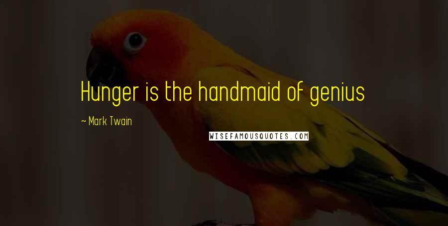 Mark Twain Quotes: Hunger is the handmaid of genius