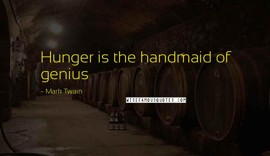 Mark Twain Quotes: Hunger is the handmaid of genius