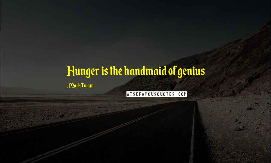 Mark Twain Quotes: Hunger is the handmaid of genius