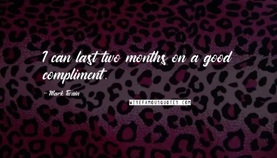 Mark Twain Quotes: I can last two months on a good compliment.