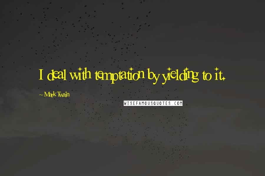 Mark Twain Quotes: I deal with temptation by yielding to it.
