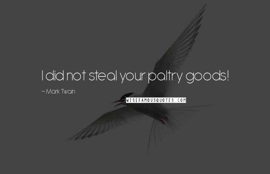 Mark Twain Quotes: I did not steal your paltry goods!