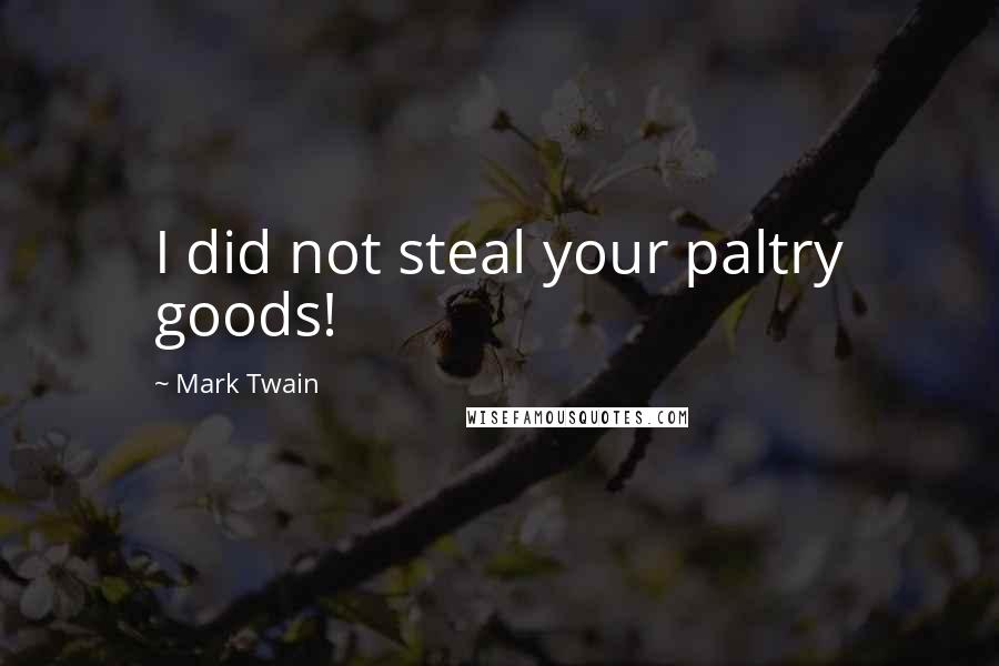 Mark Twain Quotes: I did not steal your paltry goods!