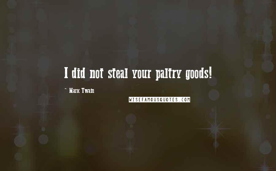 Mark Twain Quotes: I did not steal your paltry goods!