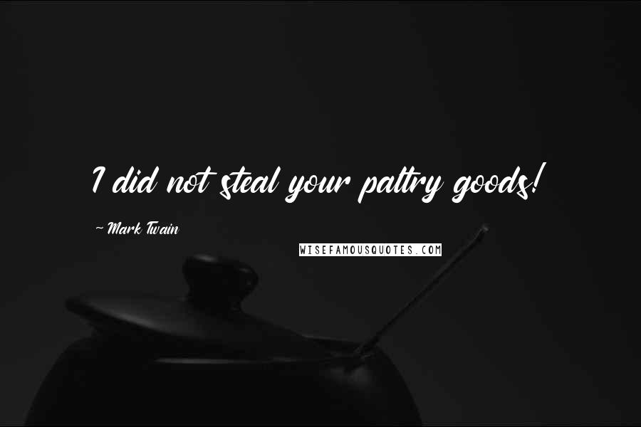 Mark Twain Quotes: I did not steal your paltry goods!