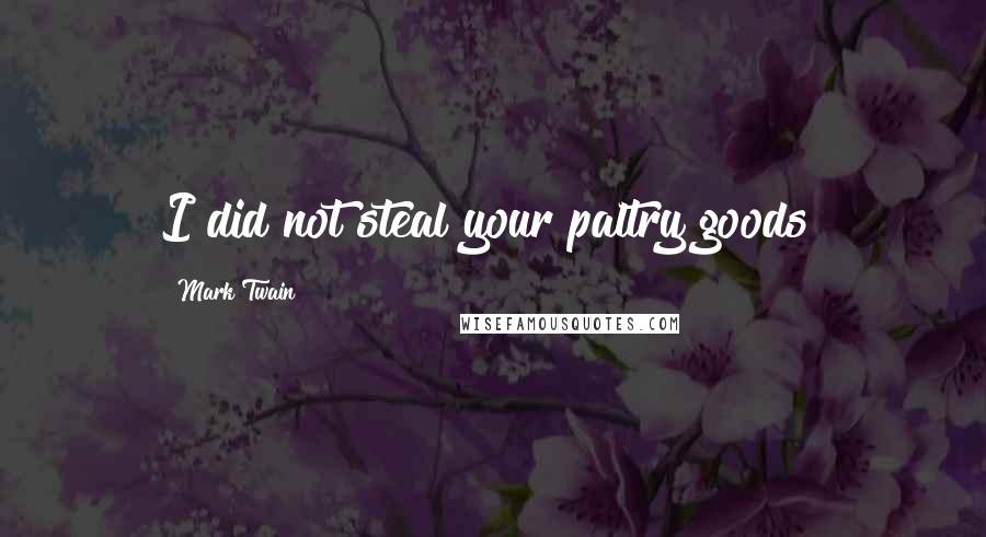 Mark Twain Quotes: I did not steal your paltry goods!