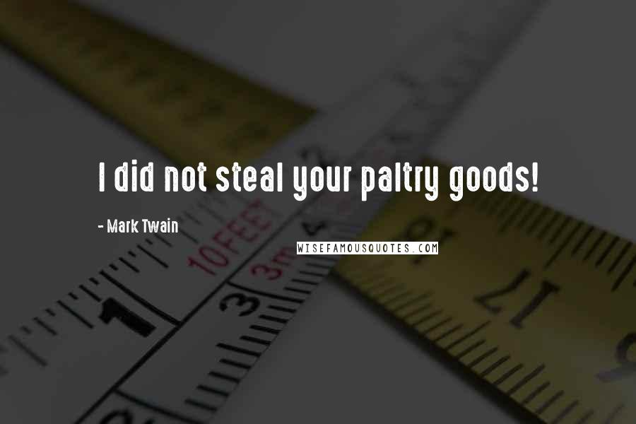 Mark Twain Quotes: I did not steal your paltry goods!