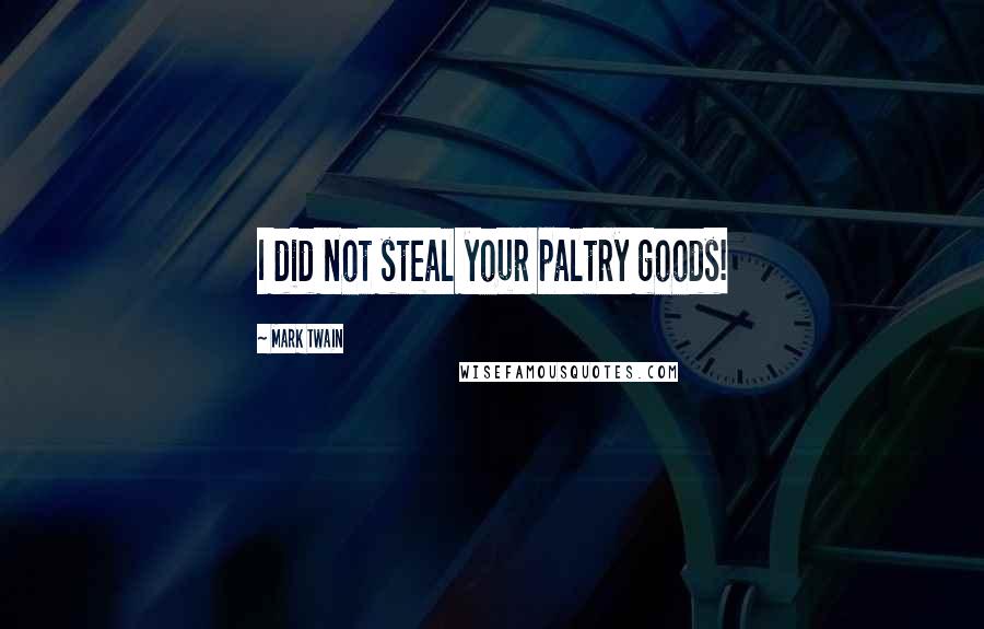 Mark Twain Quotes: I did not steal your paltry goods!