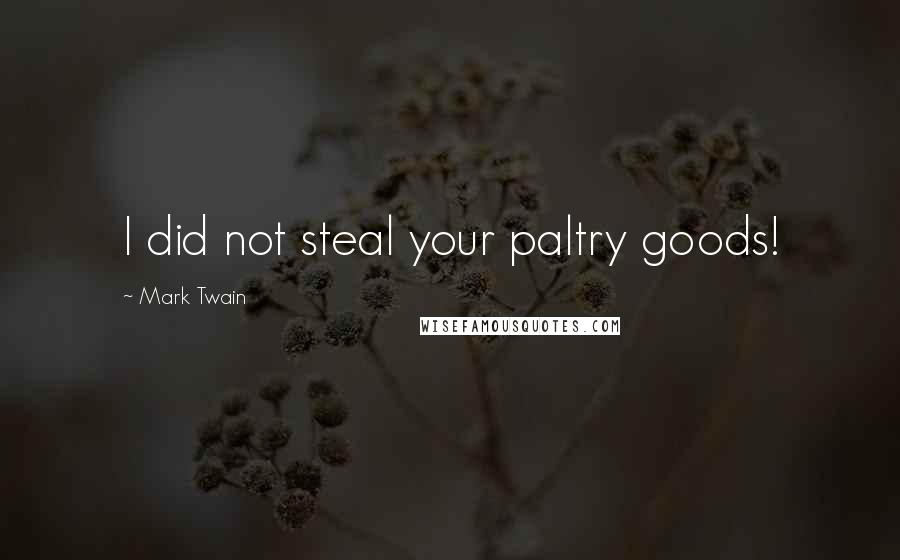 Mark Twain Quotes: I did not steal your paltry goods!