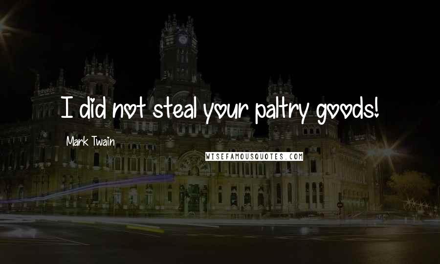 Mark Twain Quotes: I did not steal your paltry goods!