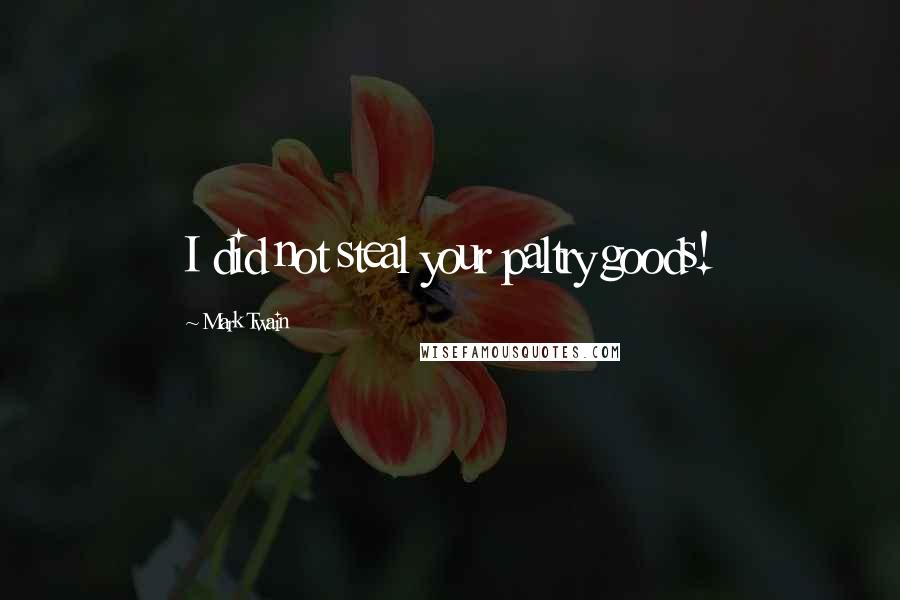 Mark Twain Quotes: I did not steal your paltry goods!
