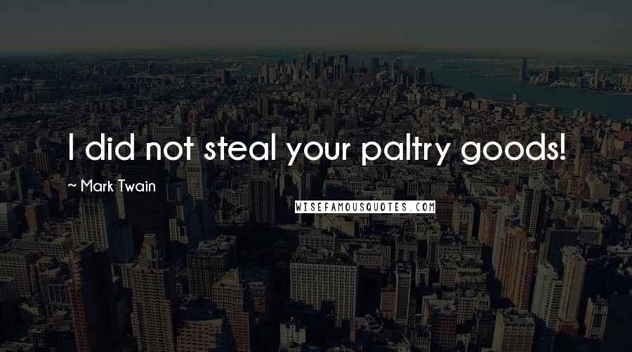 Mark Twain Quotes: I did not steal your paltry goods!