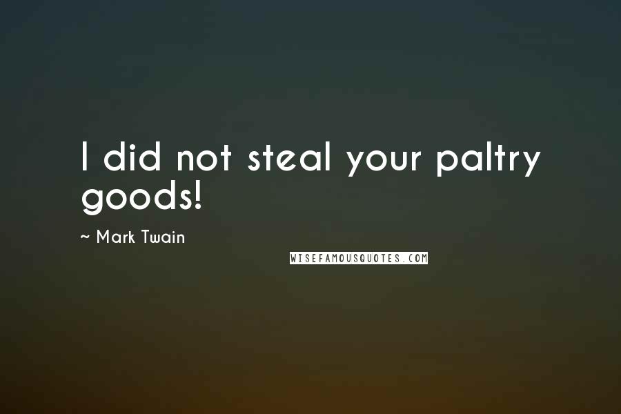 Mark Twain Quotes: I did not steal your paltry goods!
