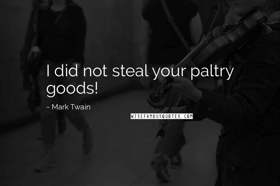 Mark Twain Quotes: I did not steal your paltry goods!