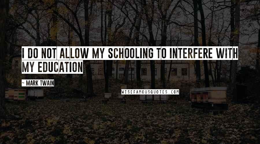 Mark Twain Quotes: I do not allow my schooling to interfere with my education