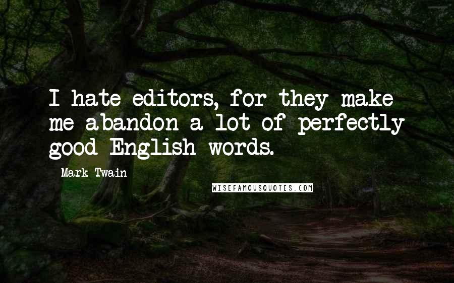 Mark Twain Quotes: I hate editors, for they make me abandon a lot of perfectly good English words.