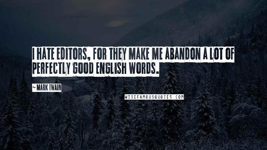 Mark Twain Quotes: I hate editors, for they make me abandon a lot of perfectly good English words.