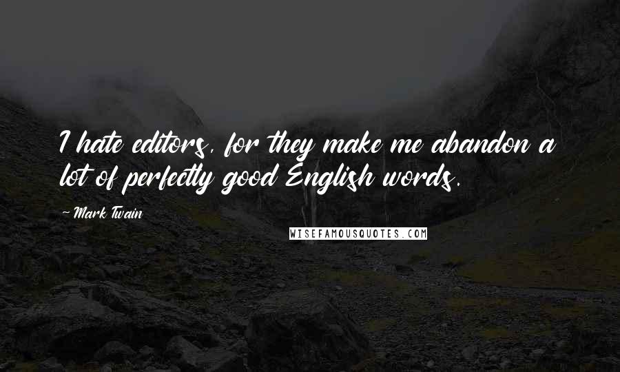 Mark Twain Quotes: I hate editors, for they make me abandon a lot of perfectly good English words.