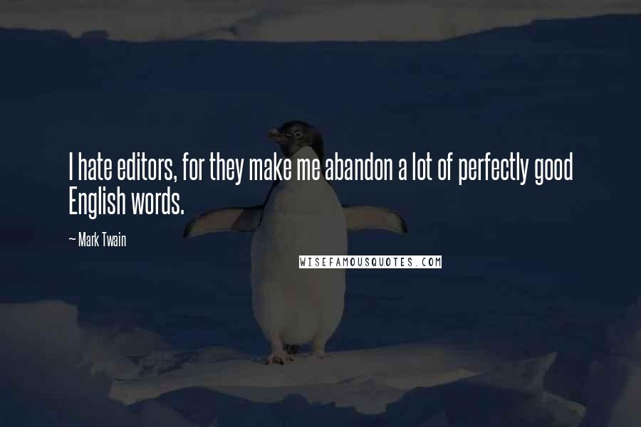 Mark Twain Quotes: I hate editors, for they make me abandon a lot of perfectly good English words.