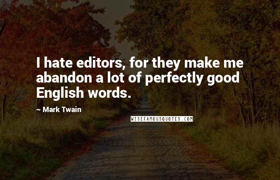 Mark Twain Quotes: I hate editors, for they make me abandon a lot of perfectly good English words.