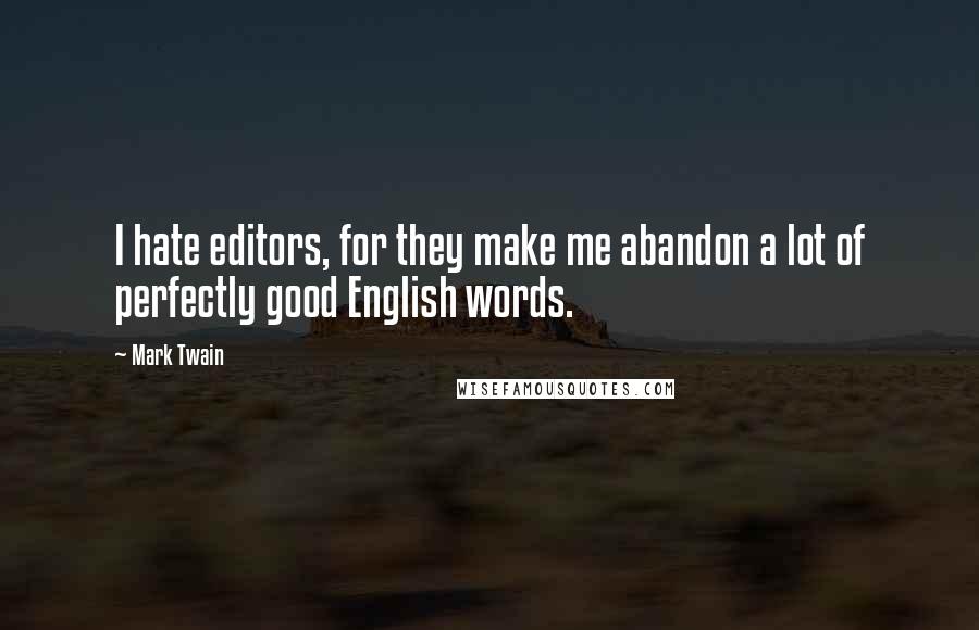 Mark Twain Quotes: I hate editors, for they make me abandon a lot of perfectly good English words.