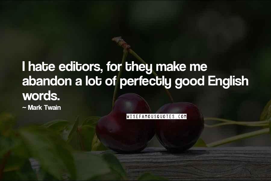 Mark Twain Quotes: I hate editors, for they make me abandon a lot of perfectly good English words.