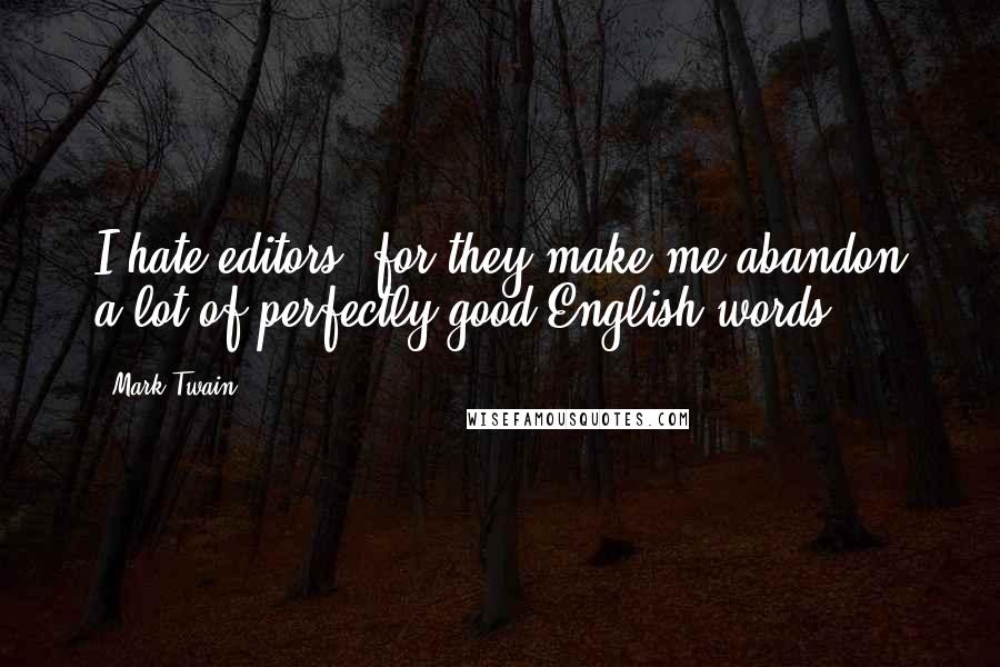 Mark Twain Quotes: I hate editors, for they make me abandon a lot of perfectly good English words.