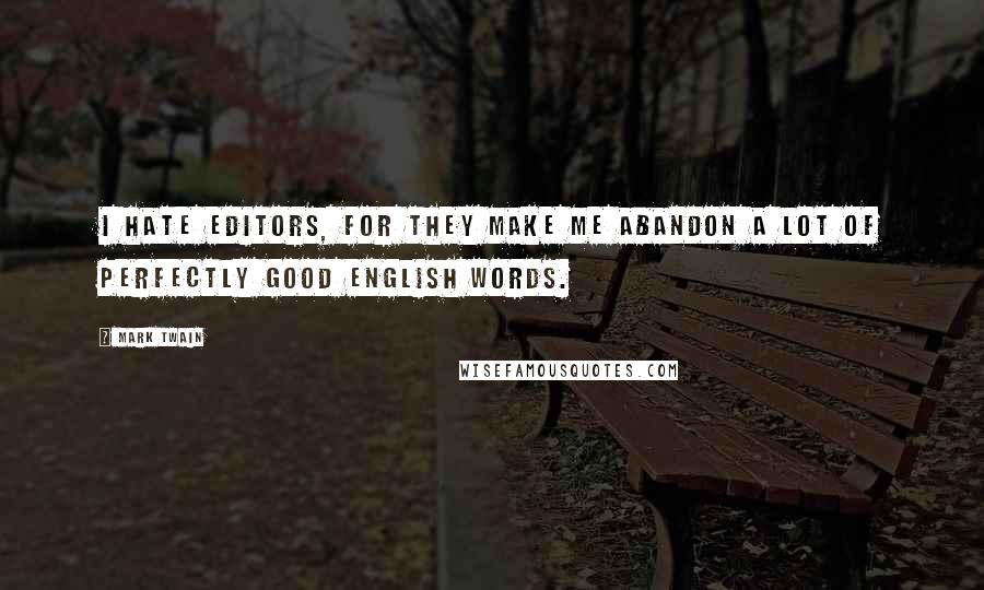 Mark Twain Quotes: I hate editors, for they make me abandon a lot of perfectly good English words.