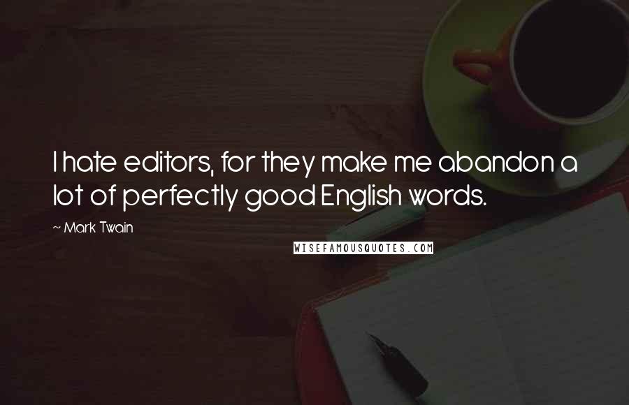 Mark Twain Quotes: I hate editors, for they make me abandon a lot of perfectly good English words.