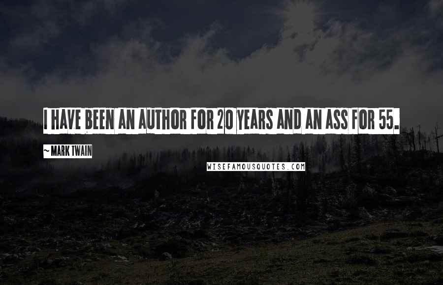 Mark Twain Quotes: I have been an author for 20 years and an ass for 55.