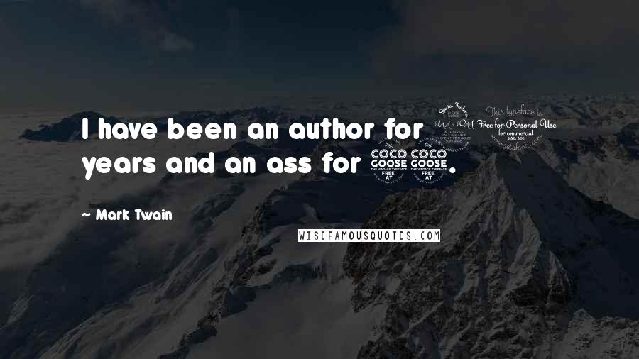 Mark Twain Quotes: I have been an author for 20 years and an ass for 55.