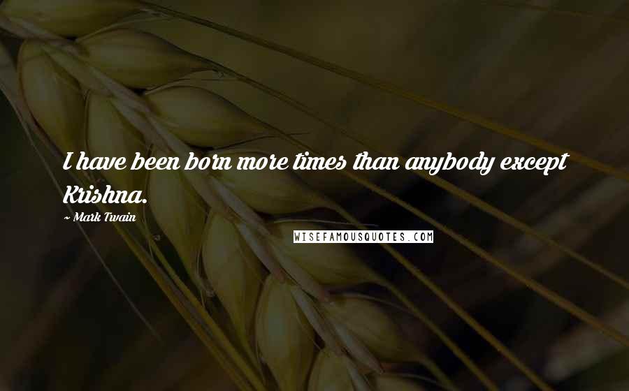 Mark Twain Quotes: I have been born more times than anybody except Krishna.
