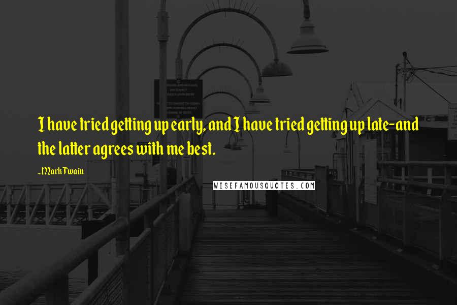 Mark Twain Quotes: I have tried getting up early, and I have tried getting up late-and the latter agrees with me best.